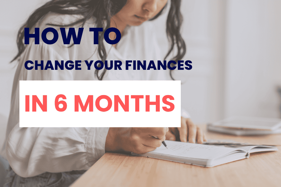 how to change your finances in 6 months